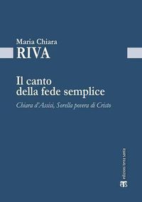 Cover image for Il Canto Della Fede Semplice: Chiara d'Assisi, Sorella Povera Di Cristo