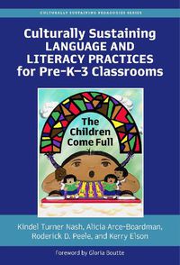 Cover image for Culturally Sustaining Language and Literacy Practices for Pre-K-3 Classrooms: The Children Come Full