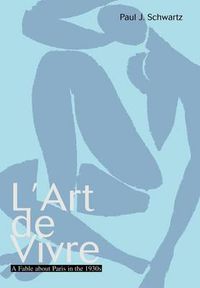 Cover image for L'Art De Vivre:A Fable about Paris in the 1930s