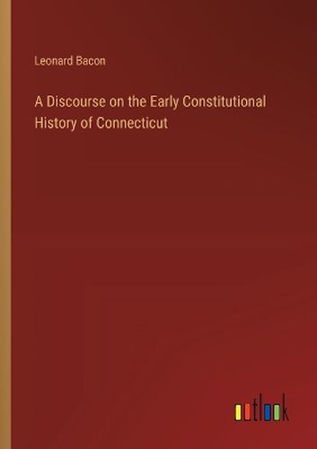 A Discourse on the Early Constitutional History of Connecticut