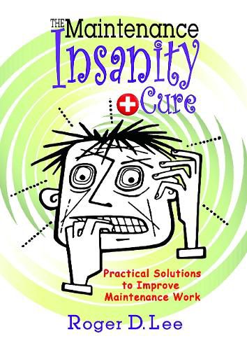 Cover image for The Maintenance Insanity Cure: Practical Solutions to Improve Maintenance Work