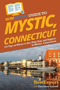 Cover image for HowExpert Guide to Mystic, Connecticut