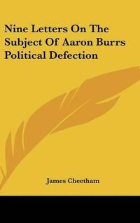 Cover image for Nine Letters on the Subject of Aaron Burrs Political Defection