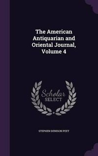 Cover image for The American Antiquarian and Oriental Journal, Volume 4