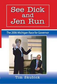 Cover image for See Dick and Jen Run: The 2006 Michigan Race for Governor