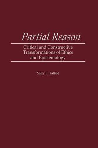 Cover image for Partial Reason: Critical and Constructive Transformations of Ethics and Epistemology