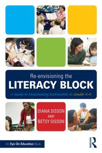 Cover image for Re-envisioning the Literacy Block: A Guide to Maximizing Instruction in Grades K-8