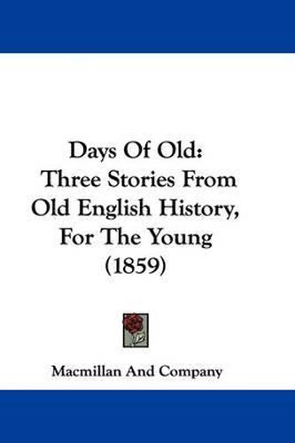 Cover image for Days of Old: Three Stories from Old English History, for the Young (1859)