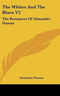 Cover image for The Whites and the Blues V2: The Romances of Alexandre Dumas