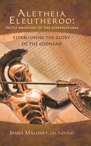 Cover image for Aletheia Eleutheroo: Truth Warriors of the Supernatural: Establishing the Glory of the Godhead