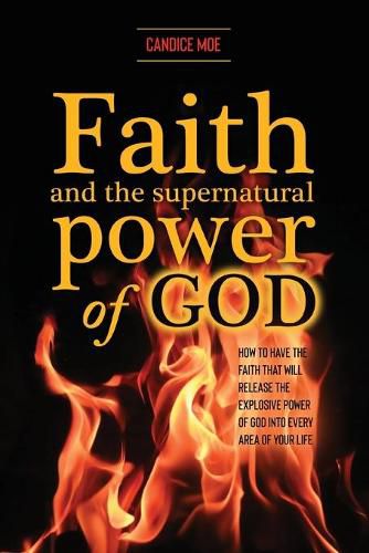 Cover image for Faith and the Supernatural Power of God: How to Have the Faith that Will Release the Explosive Power of God into Every Area of Your Life