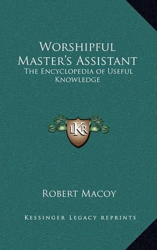 Worshipful Master's Assistant: The Encyclopedia of Useful Knowledge