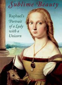 Cover image for Sublime Beauty: Raphael's Portrait of a Lady with a Unicorn