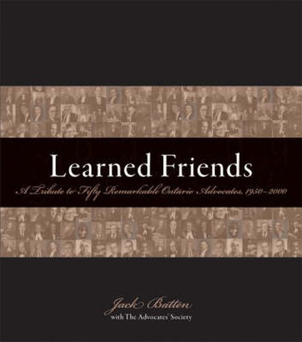 Learned Friends: A Tribute to Fifty Remarkable Ontario Advocates, 1950-2000