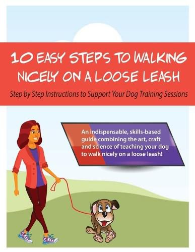 Cover image for 10 Steps to Walking Nicely on a Loose Leash: Step By Step Instructions To Support Your Training Sessions