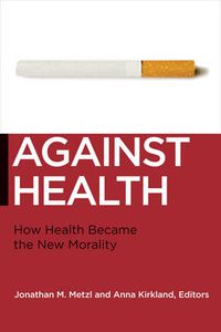 Cover image for Against Health: How Health Became the New Morality