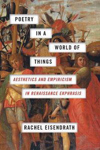 Cover image for Poetry in a World of Things: Aesthetics and Empiricism in Renaissance Ekphrasis