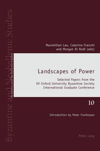 Cover image for Landscapes of Power: Selected Papers from the XV Oxford University Byzantine Society International Graduate Conference