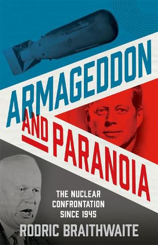 Armageddon and Paranoia: The Nuclear Confrontation Since 1945