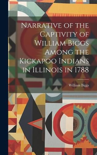 Cover image for Narrative of the Captivity of William Biggs Among the Kickapoo Indians in Illinois in 1788