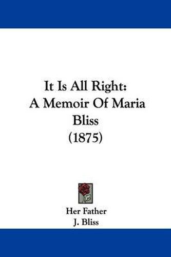 Cover image for It Is All Right: A Memoir of Maria Bliss (1875)