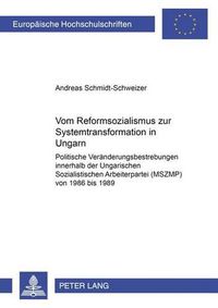 Cover image for Vom Reformsozialismus Zur Systemtransformation in Ungarn: Politische Veraenderungsbestrebungen Innerhalb Der Ungarischen Sozialistischen Arbeiterpartei (Mszmp) Von 1986 Bis 1989