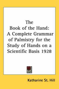 Cover image for The Book of the Hand: A Complete Grammar of Palmistry for the Study of Hands on a Scientific Basis 1928