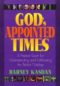 Cover image for God's Appointed Times: A Practical Guide for Understanding and Celebrating the Biblical Holy Days