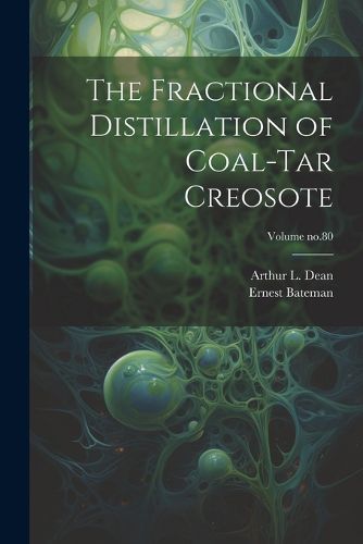 The Fractional Distillation of Coal-tar Creosote; Volume no.80