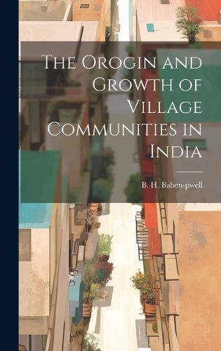 Cover image for The Orogin and Growth of Village Communities in India