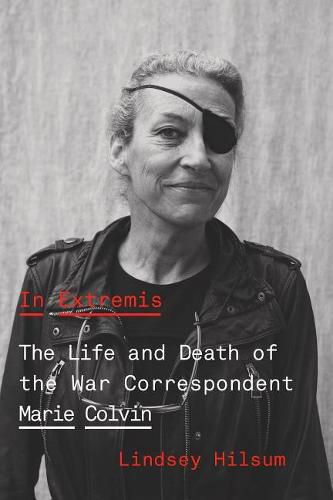 Cover image for In Extremis: The Life and Death of the War Correspondent Marie Colvin