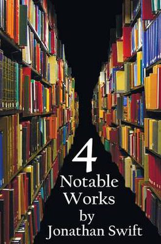 Cover image for Four Notable Works by Jonathan Swift (complete and Unabridged), Including: Gulliver's Travels, A Modest Proposal, A Tale of a Tub and The Battle of the Books and Other Short Pieces