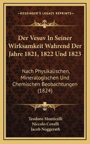 Cover image for Der Vesuv in Seiner Wirksamkeit Wahrend Der Jahre 1821, 1822 Und 1823: Nach Physikalischen, Mineralogischen Und Chemischen Beobachtungen (1824)