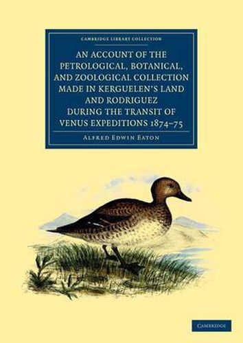 Cover image for An Account of the Petrological, Botanical, and Zoological Collection Made in Kerguelen's Land and Rodriguez during the Transit of Venus Expeditions 1874-75