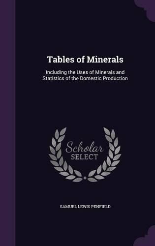 Tables of Minerals: Including the Uses of Minerals and Statistics of the Domestic Production