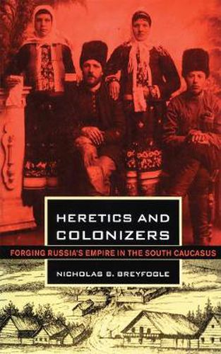 Cover image for Heretics and Colonizers: Forging Russia's Empire in the South Caucasus