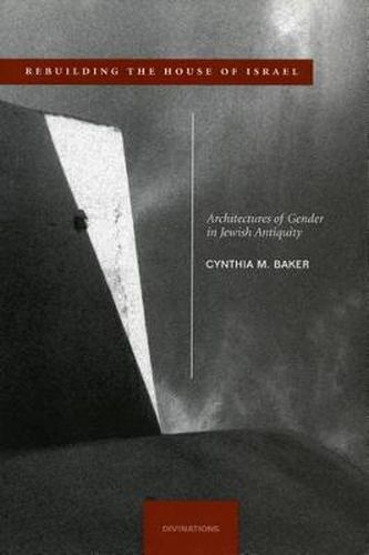 Cover image for Rebuilding the House of Israel: Architectures of Gender in Jewish Antiquity