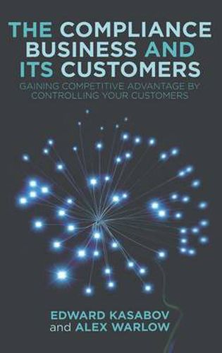 Cover image for The Compliance Business and Its Customers: Gaining Competitive Advantage by Controlling Your Customers