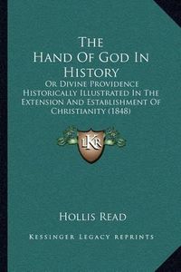 Cover image for The Hand of God in History: Or Divine Providence Historically Illustrated in the Extension and Establishment of Christianity (1848)