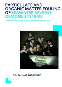 Cover image for Particulate and Organic Matter Fouling of Seawater Reverse Osmosis Systems: Characterization, Modelling and Applications. UNESCO-IHE PhD Thesis