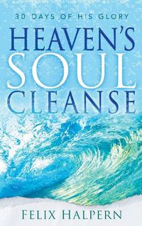 Cover image for Heaven's Soul Cleanse: 30 Days of His Glory