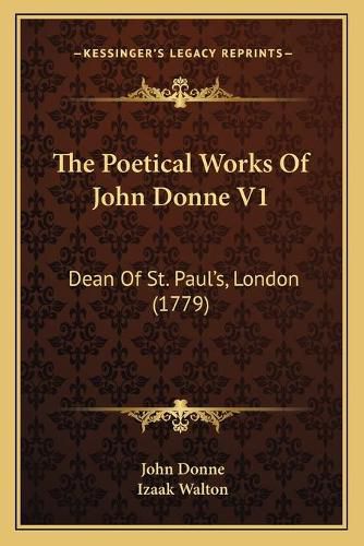 The Poetical Works of John Donne V1: Dean of St. Paul's, London (1779)