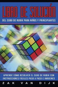 Cover image for Libro de Solucion Del Cubo de Rubik para Ninos y Principiantes: Aprende Como Resolver el Cubo de Rubik con Instrucciones Faciles Paso a Paso e Imagenes