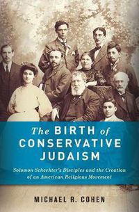 Cover image for The Birth of Conservative Judaism: Solomon Schechter's Disciples and the Creation of an American Religious Movement