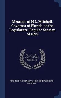 Cover image for Message of H.L. Mitchell, Governor of Florida, to the Legislature, Regular Session of 1895