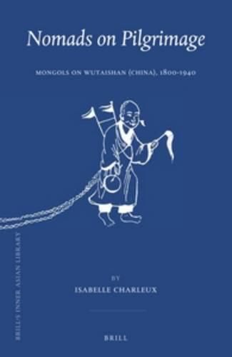 Cover image for Nomads on Pilgrimage: Mongols on Wutaishan (China), 1800-1940