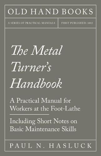 The Metal Turner's Handbook - A Practical Manual for Workers at the Foot-Lathe - Including Short Notes on Basic Maintenance Skills