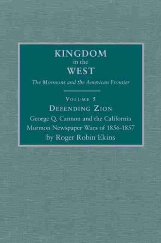 Defending Zion: George Q. Cannon and the California Mormon Newspaper Wars of 1856-1857