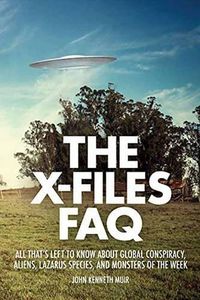 Cover image for The X-Files FAQ: All That's Left to Know About Global Conspiracy, Aliens, Lazarus Species, and Monsters of the Week