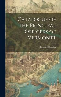 Cover image for Catalogue of the Principal Officers of Vermontt